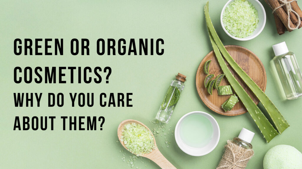 Green or Organic cosmetics? Why do you care about them?